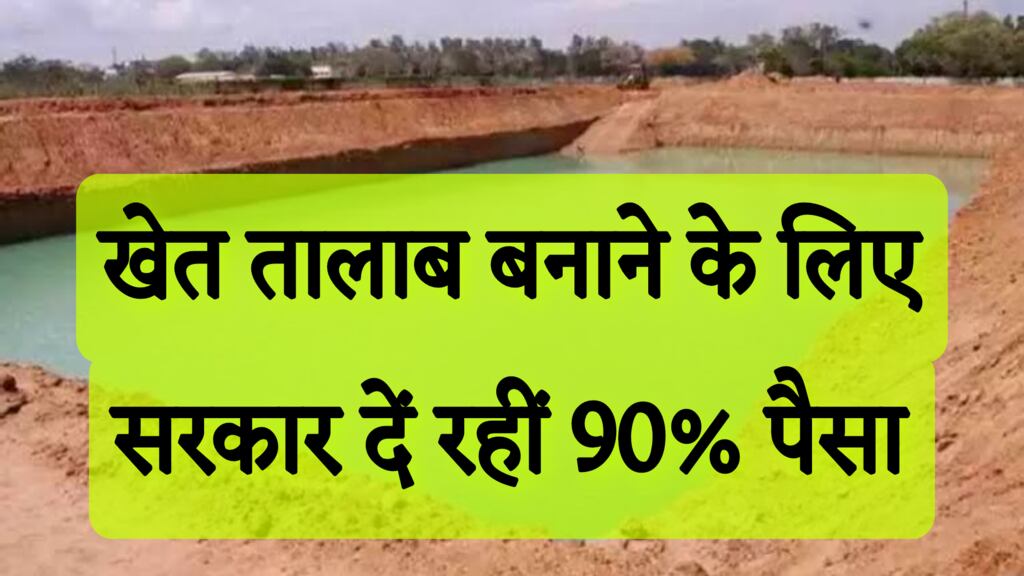 Khet Talab Yojana : खेत में तालाब बनाने के लिए सरकार दें रहीं 90% पैसा, ऐसे करें आवेदन 