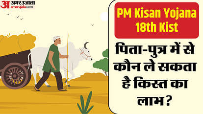 PM Kisan Yojana 2024 : क्या पिता और पुत्र दोनों को मिलेंगी 18वीं किस्त, जानें पूरी जानकारी 